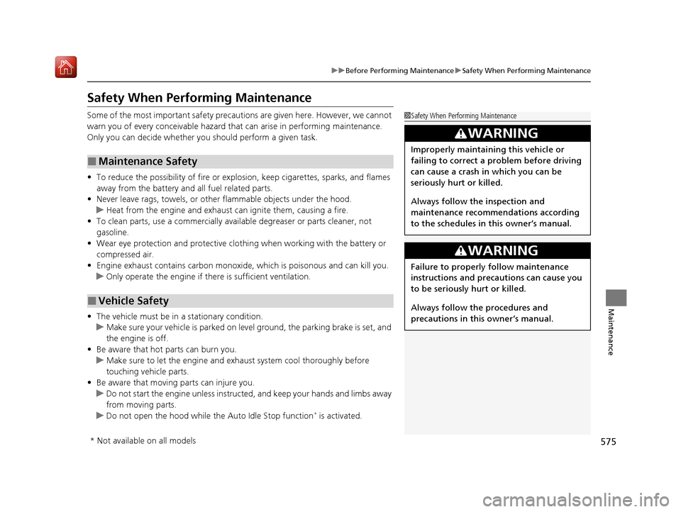 Acura MDX 2020 Owners Guide 575
uuBefore Performing Maintenance uSafety When Performing Maintenance
Maintenance
Safety When Performing Maintenance
Some of the most important safety precau tions are given here. However, we cannot