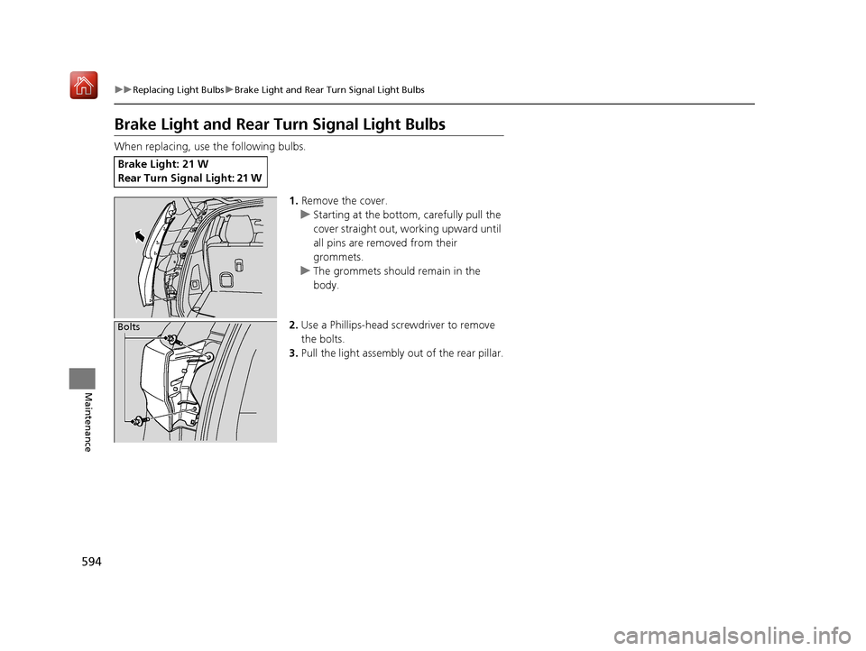 Acura MDX 2020  Owners Manual 594
uuReplacing Light Bulbs uBrake Light and Rear Turn Signal Light Bulbs
Maintenance
Brake Light and Rear Tu rn Signal Light Bulbs
When replacing, use the following bulbs.
1.Remove the cover.
u Start