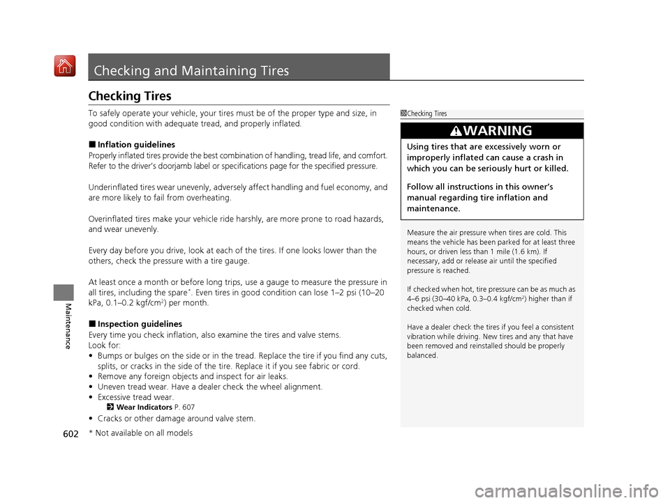 Acura MDX 2020  Owners Manual 602
Maintenance
Checking and Maintaining Tires
Checking Tires
To safely operate your vehicle, your tires must be of the proper type and size, in 
good condition with adequate tread, and properly infla