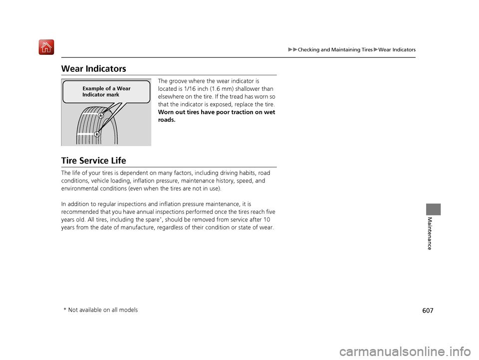 Acura MDX 2020 Service Manual 607
uuChecking and Maintaining Tires uWear Indicators
Maintenance
Wear Indicators
The groove where the wear indicator is 
located is 1/16 inch (1.6 mm) shallower than 
elsewhere on the tire. If the tr