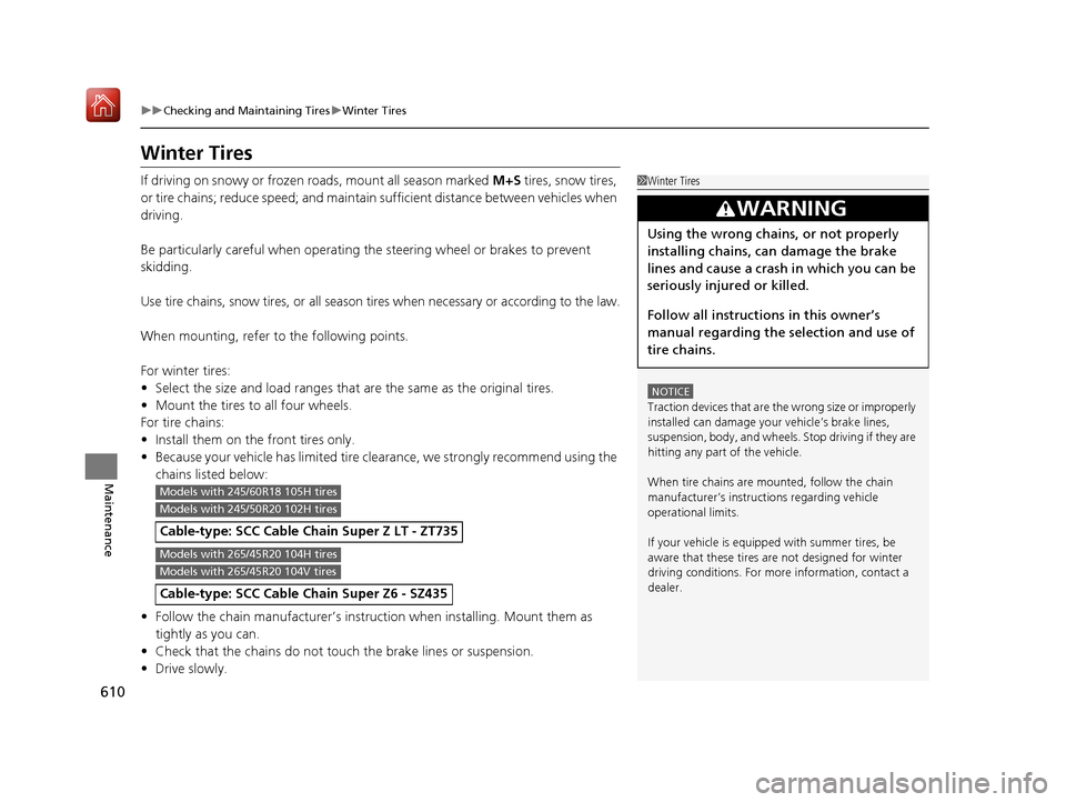 Acura MDX 2020  Owners Manual 610
uuChecking and Maintaining Tires uWinter Tires
Maintenance
Winter Tires
If driving on snowy or frozen roads, mount all season marked  M+S tires, snow tires, 
or tire chains; reduce speed;  and mai