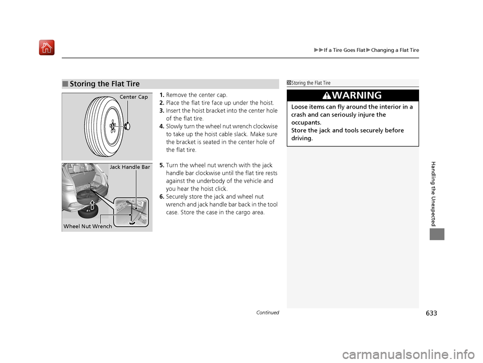 Acura MDX 2020 User Guide Continued633
uuIf a Tire Goes Flat uChanging a Flat Tire
Handling the Unexpected
1. Remove the center cap.
2. Place the flat tire face up under the hoist.
3. Insert the hoist bracke t into the center Acura MDX 2020 User Guide Continued633
uuIf a Tire Goes Flat uChanging a Flat Tire
Handling the Unexpected
1. Remove the center cap.
2. Place the flat tire face up under the hoist.
3. Insert the hoist bracke t into the center