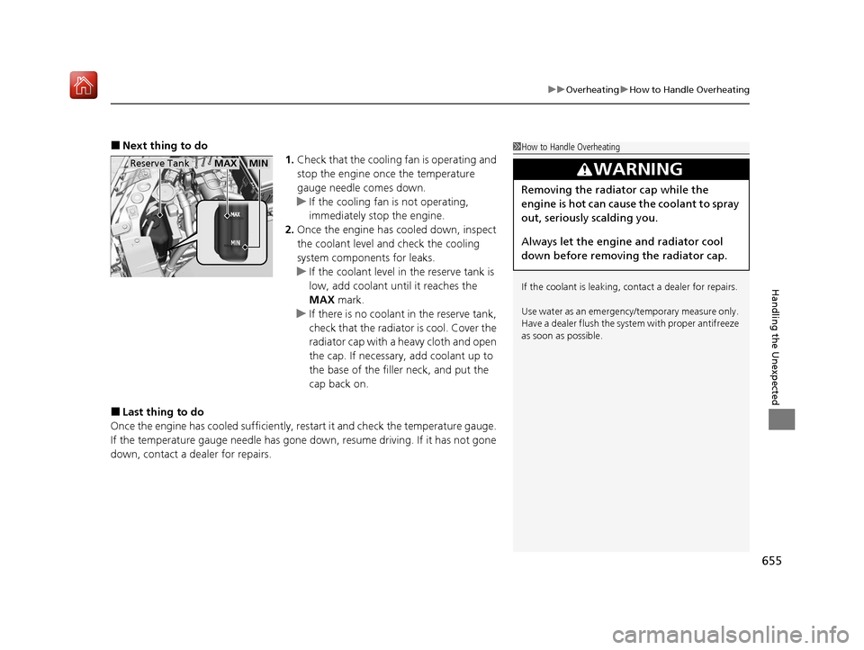 Acura MDX 2020  Owners Manual 655
uuOverheating uHow to Handle Overheating
Handling the Unexpected
■Next thing to do
1.Check that the cooling  fan is operating and 
stop the engine once the temperature 
gauge needle comes down.
