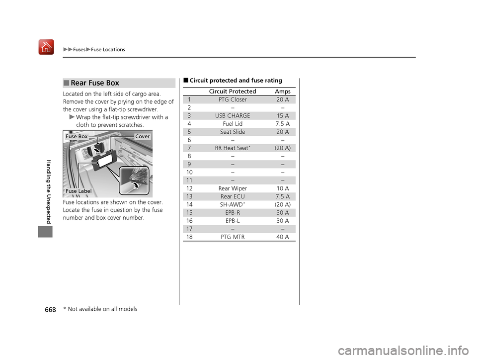 Acura MDX 2020  Owners Manual 668
uuFuses uFuse Locations
Handling the Unexpected
Located on the left side of cargo area. 
Remove the cover by prying on the edge of 
the cover using a flat-tip screwdriver.
u Wrap the flat-tip scre