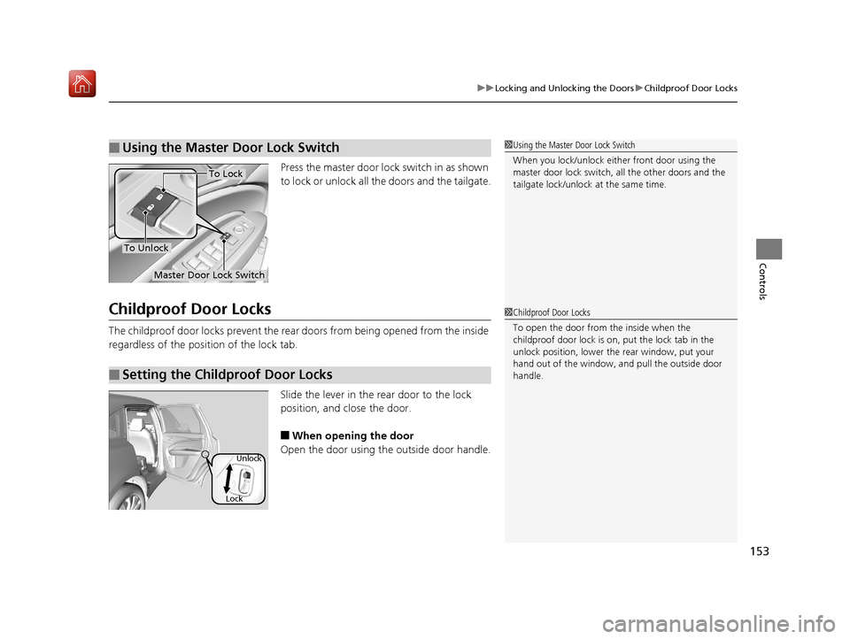 Acura MDX 2019  Owners Manual 153
uuLocking and Unlocking the Doors uChildproof Door Locks
Controls
Press the master door lo ck switch in as shown 
to lock or unlock all the doors and the tailgate.
Childproof Door Locks
The childp