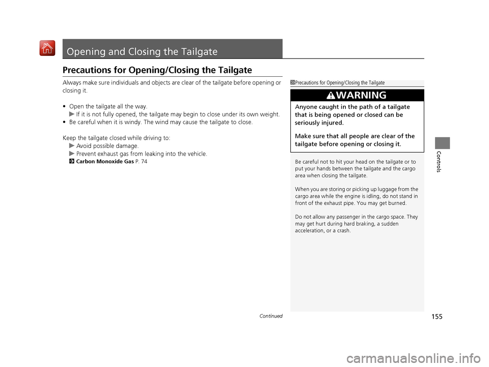 Acura MDX 2019 Service Manual 155Continued
Controls
Opening and Closing the Tailgate
Precautions for Opening/Closing the Tailgate
Always make sure individuals and objects are clear of the tailgate before opening or 
closing it.
