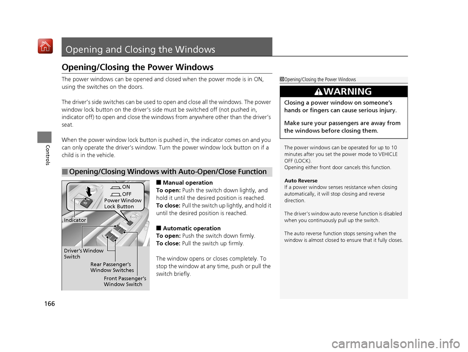 Acura MDX 2019 Owners Manual 166
Controls
Opening and Closing the Windows
Opening/Closing the Power Windows
The power windows can be opened and closed when the power mode is in ON,
using the switches on the doors.
The driver’s Acura MDX 2019 Owners Manual 166
Controls
Opening and Closing the Windows
Opening/Closing the Power Windows
The power windows can be opened and closed when the power mode is in ON,
using the switches on the doors.
The driver’s