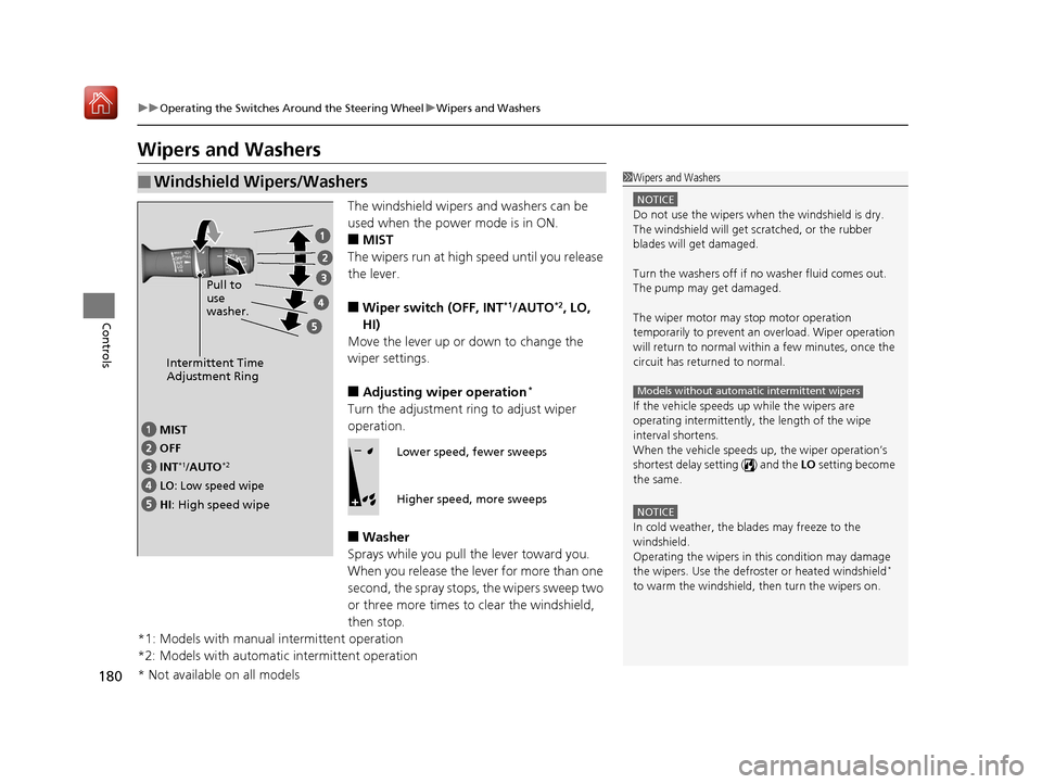 Acura MDX 2019  Owners Manual 180
uuOperating the Switches Around the Steering Wheel uWipers and Washers
Controls
Wipers and Washers
The windshield wipers and washers can be 
used when the power mode is in ON.
■MIST
The wipers r