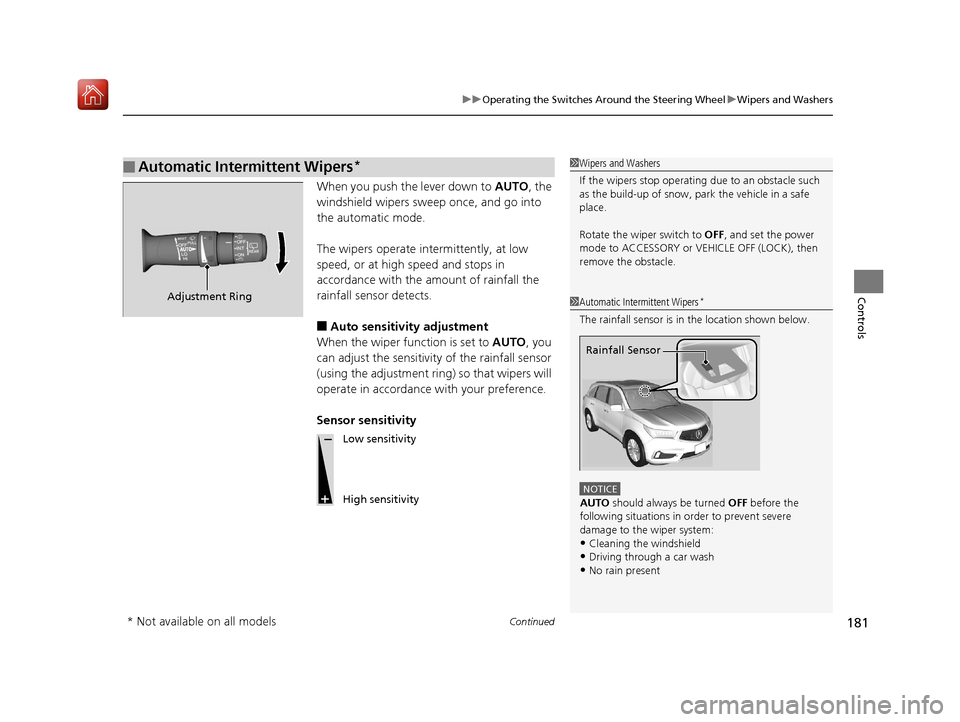 Acura MDX 2019  Owners Manual Continued181
uuOperating the Switches Around the Steering Wheel uWipers and Washers
Controls
When you push the lever down to  AUTO, the 
windshield wipers sweep once, and go into 
the automatic mode.
