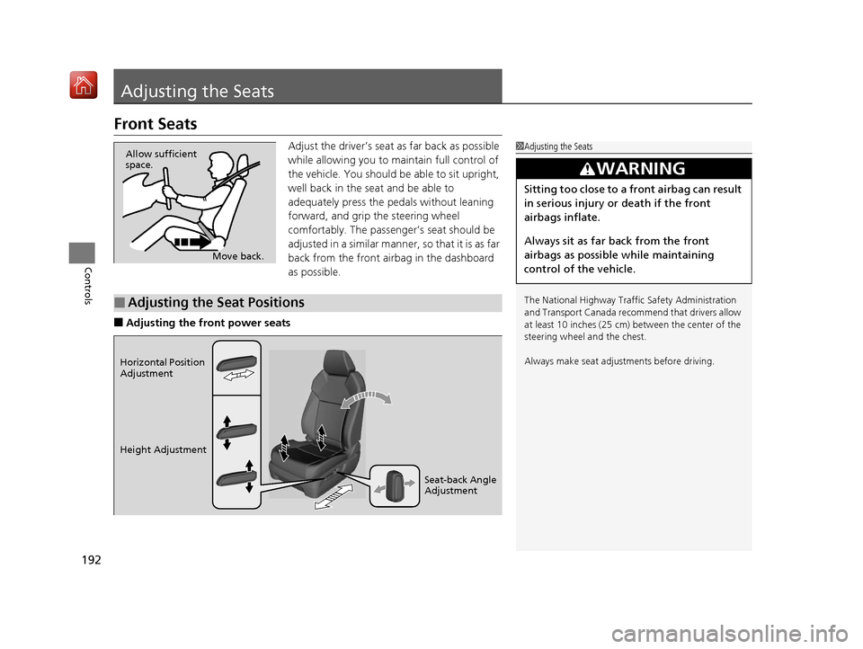 Acura MDX 2019  Owners Manual 192
Controls
Adjusting the Seats
Front Seats
Adjust the driver’s seat as far back as possible 
while allowing you to maintain full control of 
the vehicle. You should be able to sit upright, 
well b