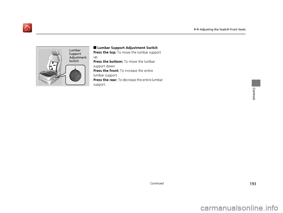 Acura MDX 2019 Owners Manual 193
uuAdjusting the Seats uFront Seats
Continued
Controls
■Lumbar Support Adjustment Switch
Press the top: To move the lumbar support
up.
Press the bottom: To move the lumbar
support down.
Press Acura MDX 2019 Owners Manual 193
uuAdjusting the Seats uFront Seats
Continued
Controls
■Lumbar Support Adjustment Switch
Press the top: To move the lumbar support
up.
Press the bottom: To move the lumbar
support down.
Press
