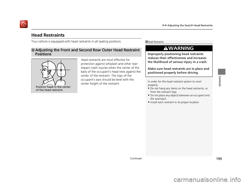 Acura MDX 2019 Workshop Manual 199
uuAdjusting the Seats uHead Restraints
Continued
Controls
Head Restraints
Your vehicle is equipped with head restraints in all seating positions.
Head restraints are most effective for 
protection