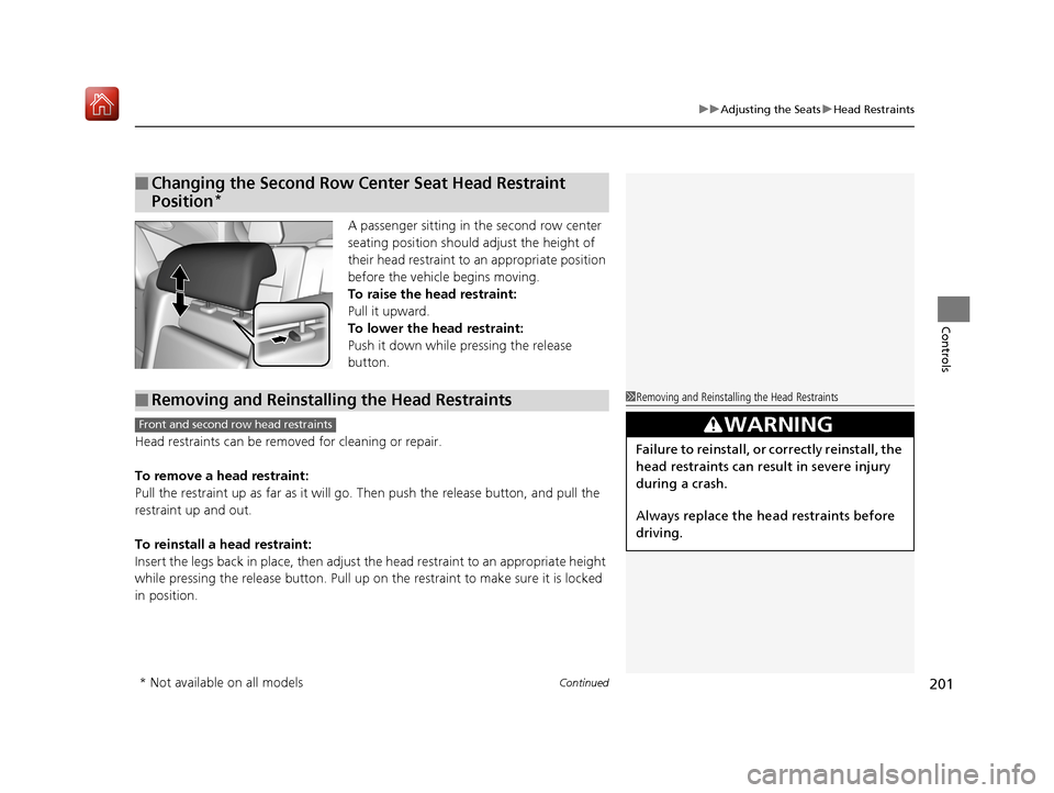 Acura MDX 2019 Workshop Manual Continued201
uuAdjusting the Seats uHead Restraints
Controls
A passenger sitting in  the second row center 
seating position should adjust the height of 
their head restraint to  an appropriate positi