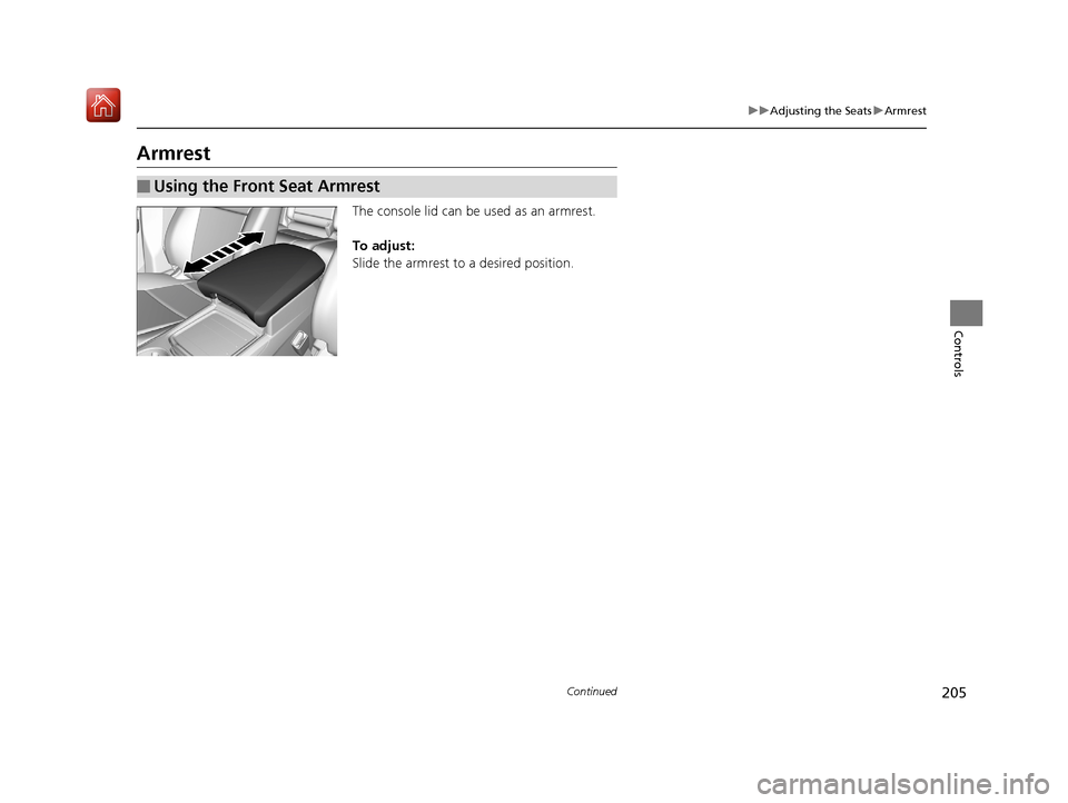 Acura MDX 2019 Owners Manual 205
uuAdjusting the Seats uArmrest
Continued
Controls
Armrest
The console lid can be used as an armrest.
To adjust:
Slide the armrest to a desired position.
■Using the Front Seat Armrest
19 ACURA MD Acura MDX 2019 Owners Manual 205
uuAdjusting the Seats uArmrest
Continued
Controls
Armrest
The console lid can be used as an armrest.
To adjust:
Slide the armrest to a desired position.
■Using the Front Seat Armrest
19 ACURA MD