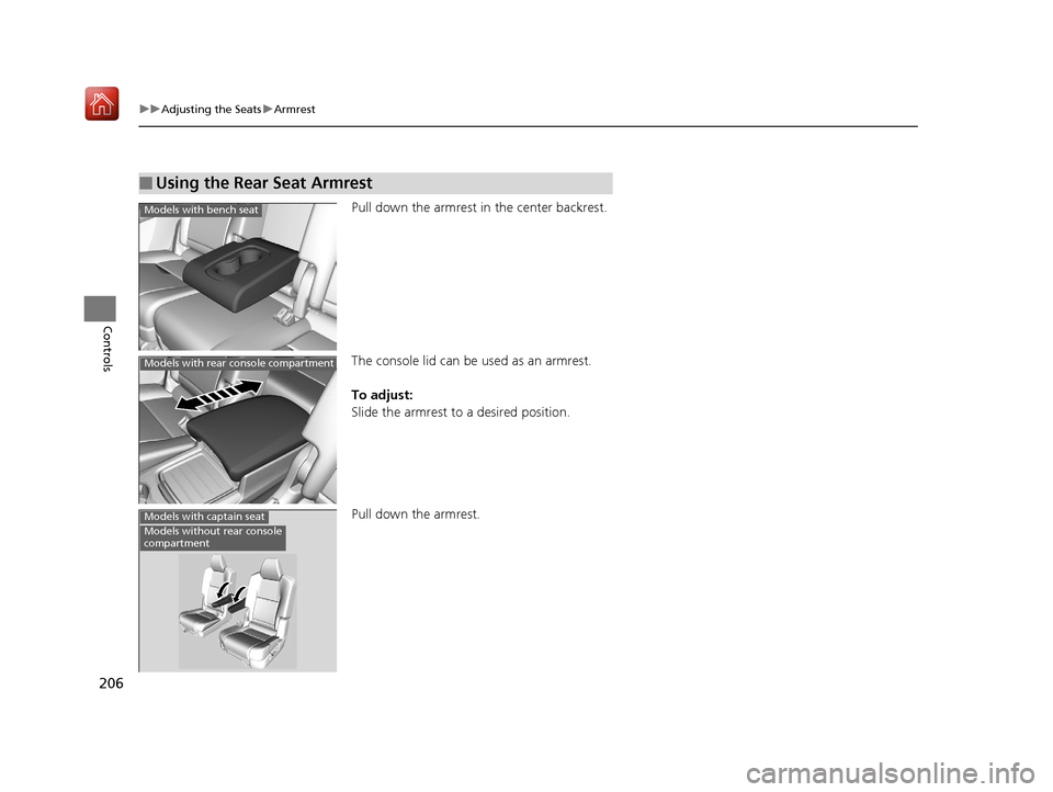 Acura MDX 2019 Owners Manual 206
uuAdjusting the Seats uArmrest
Controls
Pull down the armrest in the center backrest.
The console lid can be used as an armrest.
To adjust:
Slide the armrest to a desired position.
Pull down the Acura MDX 2019 Owners Manual 206
uuAdjusting the Seats uArmrest
Controls
Pull down the armrest in the center backrest.
The console lid can be used as an armrest.
To adjust:
Slide the armrest to a desired position.
Pull down the