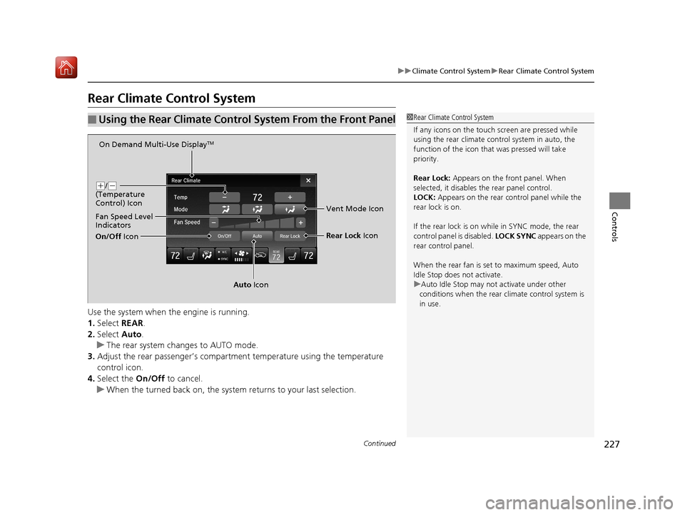 Acura MDX 2019  Owners Manual 227
uuClimate Control System uRear Climate Control System
Continued
Controls
Rear Climate Control System
Use the system when the engine is running.
1. Select  REAR.
2. Select  Auto.
u The rear system 