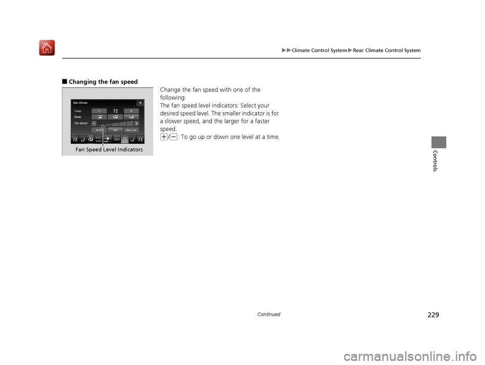Acura MDX 2019  Owners Manual 229
uuClimate Control System uRear Climate Control System
Continued
Controls
■Changing the fan speed
Change the fan speed with one of the 
following:
The fan speed level indicators: Select your 
des