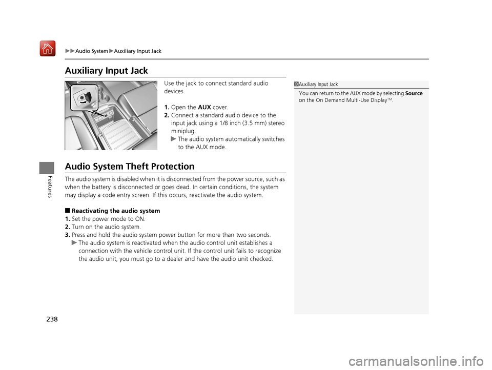 Acura MDX 2019 Owners Manual 238
uuAudio System uAuxiliary Input Jack
Features
Auxiliary Input Jack
Use the jack to connect standard audio
devices.
1. Open the AUX cover.
2. Connect a standard audio device to the
input jack us Acura MDX 2019 Owners Manual 238
uuAudio System uAuxiliary Input Jack
Features
Auxiliary Input Jack
Use the jack to connect standard audio
devices.
1. Open the AUX cover.
2. Connect a standard audio device to the
input jack us