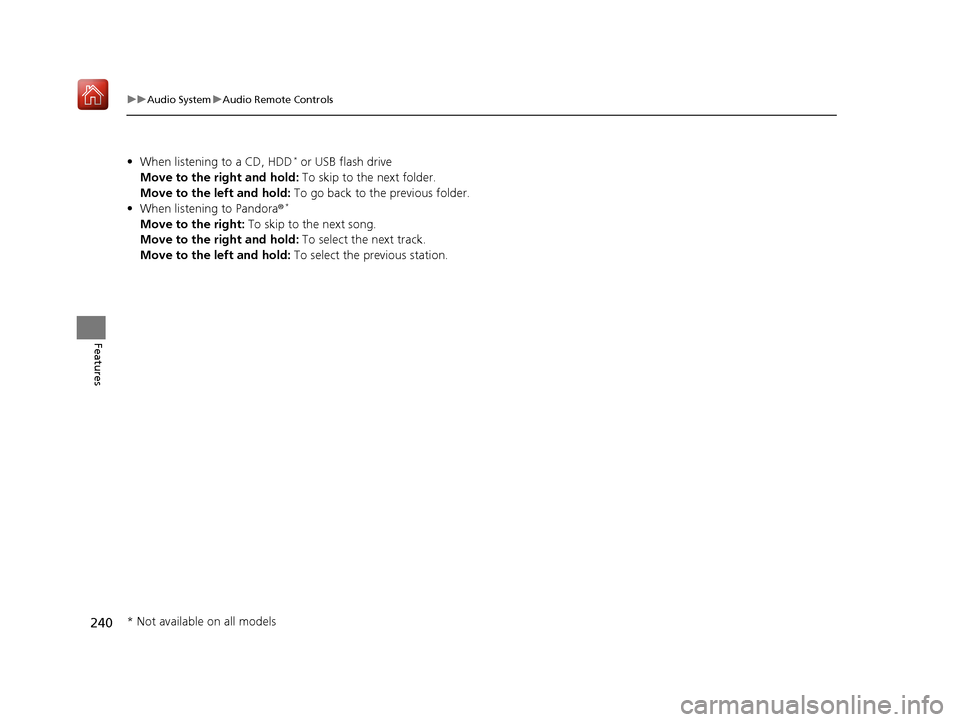 Acura MDX 2019 Owners Manual 240
uuAudio System uAudio Remote Controls
Features
• When listening to a CD, HDD* or USB flash drive
Move to the right and hold: To skip to the next folder.
Move to the left and hold: To go back t Acura MDX 2019 Owners Manual 240
uuAudio System uAudio Remote Controls
Features
• When listening to a CD, HDD* or USB flash drive
Move to the right and hold: To skip to the next folder.
Move to the left and hold: To go back t