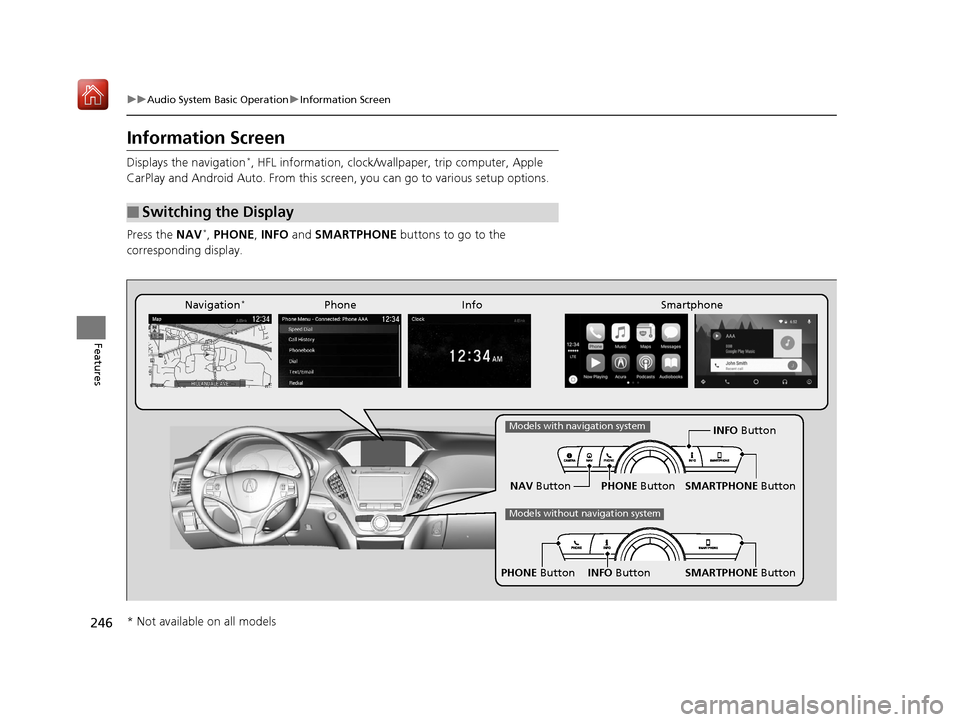 Acura MDX 2019 User Guide 246
uuAudio System Basic Operation uInformation Screen
Features
Information Screen
Displays the navigation*, HFL information, clock/wa llpaper, trip computer, Apple 
CarPlay and Android Auto. From thi