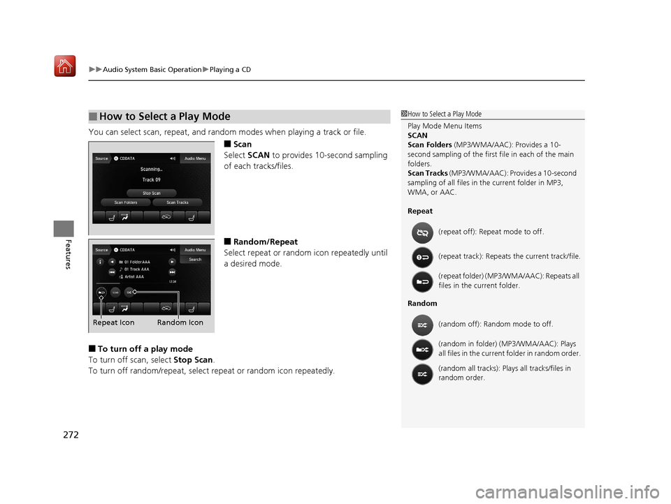Acura MDX 2019 Manual Online uuAudio System Basic Operation uPlaying a CD
272
Features
You can select scan, repeat, and random  modes when playing a track or file.
■Scan
Select  SCAN to provides 10-second sampling 
of each trac