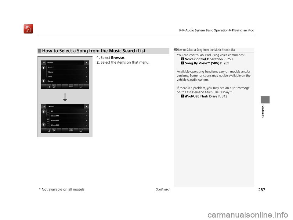 Acura MDX 2019  Owners Manual Continued287
uuAudio System Basic Operation uPlaying an iPod
Features
1. Select  Browse .
2. Select the items on that menu.
■How to Select a Song from the Music Search List1How to Select a Song from