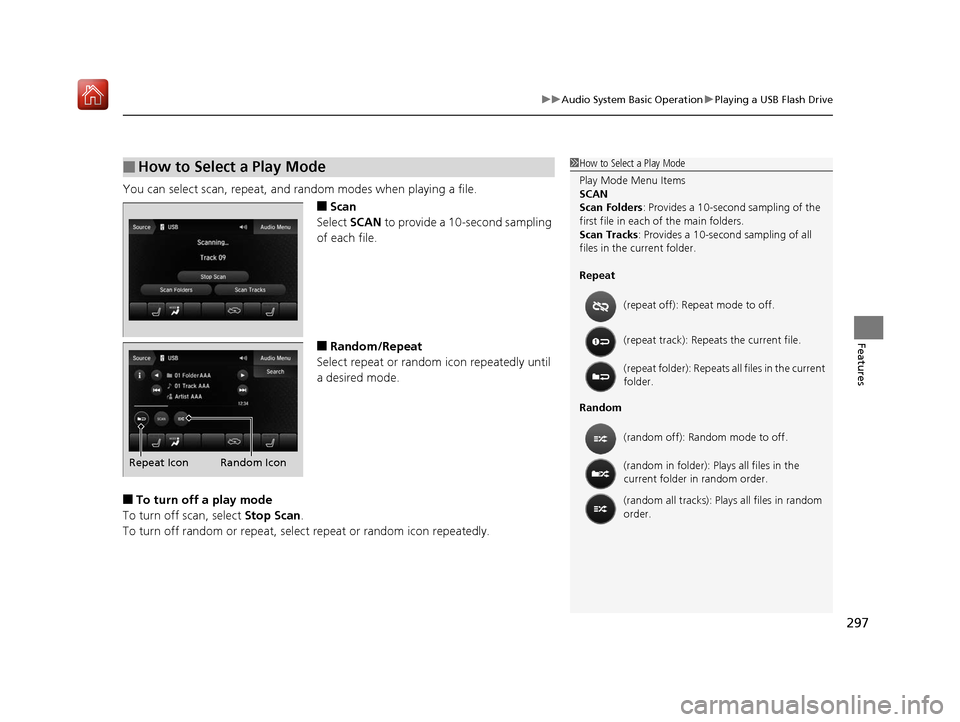 Acura MDX 2019 Owners Manual 297
uuAudio System Basic Operation uPlaying a USB Flash Drive
Features
You can select scan, repeat, and random modes when playing a file.
■Scan
Select  SCAN to provide a 10-second sampling 
of each 