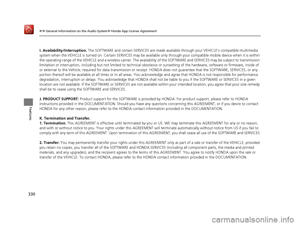 Acura MDX 2019  Owners Manual 330
uuGeneral Information on the Audio System uHonda App License Agreement
Features
I. Availability/Interruption.  The SOFTWARE and certain SERVICES are made availa ble through your VEHICLE’s compat