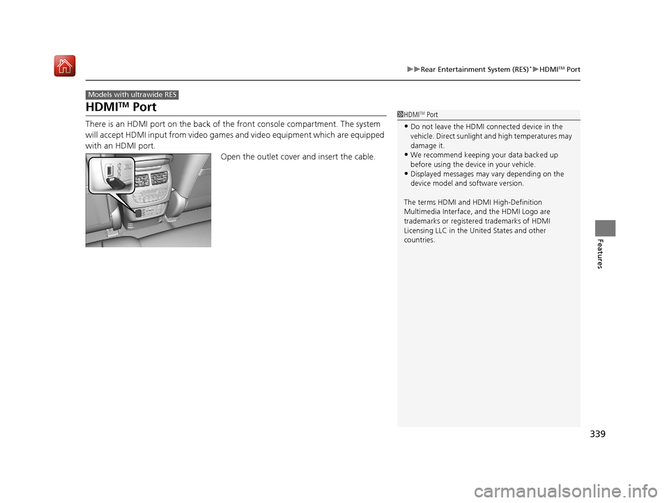 Acura MDX 2019 Owners Manual 339
uuRear Entertainment System (RES)*uHDMITM Port
Features
HDMITM Port
There is an HDMI port on the back of th e front console compartment. The system 
will accept HDMI input from video games and vid