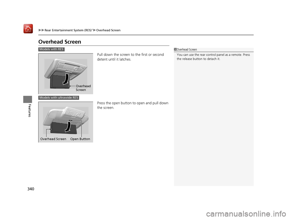 Acura MDX 2019 Owners Manual 340
uuRear Entertainment System (RES)*uOverhead Screen
Features
Overhead Screen
Pull down the screen to  the first or second 
detent until it latches.
Press the open button to open and pull down 
the 