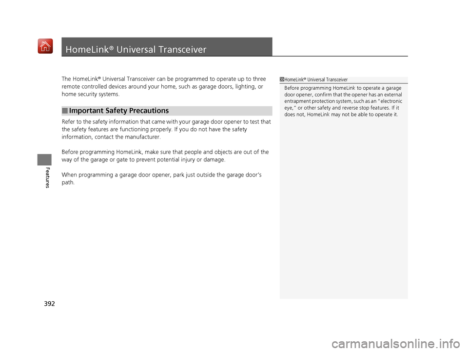 Acura MDX 2019  Owners Manual 392
Features
HomeLink® Universal Transceiver
The HomeLink ® Universal Transceiver can be pr ogrammed to operate up to three 
remote controlled devices around your home, such as garage doors, lightin