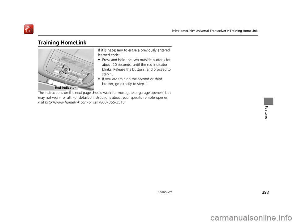 Acura MDX 2019 User Guide 393
uuHomeLink ® Universal Transceiver uTraining HomeLink
Continued
Features
Training HomeLink
If it is necessary to er ase a previously entered 
learned code:
• Press and hold the two outside butt