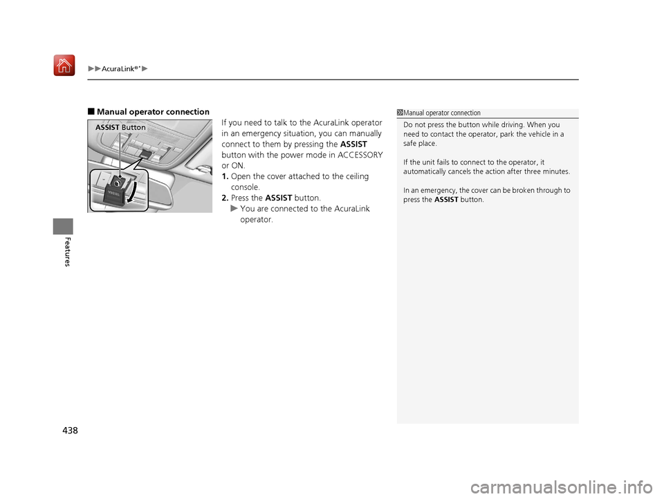 Acura MDX 2019 User Guide uuAcuraLink ®*u
438
Features
■Manual operator connection
If you need to talk to the AcuraLink operator
in an emergency situation, you can manually
connect to them by pressing the ASSIST
button w Acura MDX 2019 User Guide uuAcuraLink ®*u
438
Features
■Manual operator connection
If you need to talk to the AcuraLink operator
in an emergency situation, you can manually
connect to them by pressing the ASSIST
button w