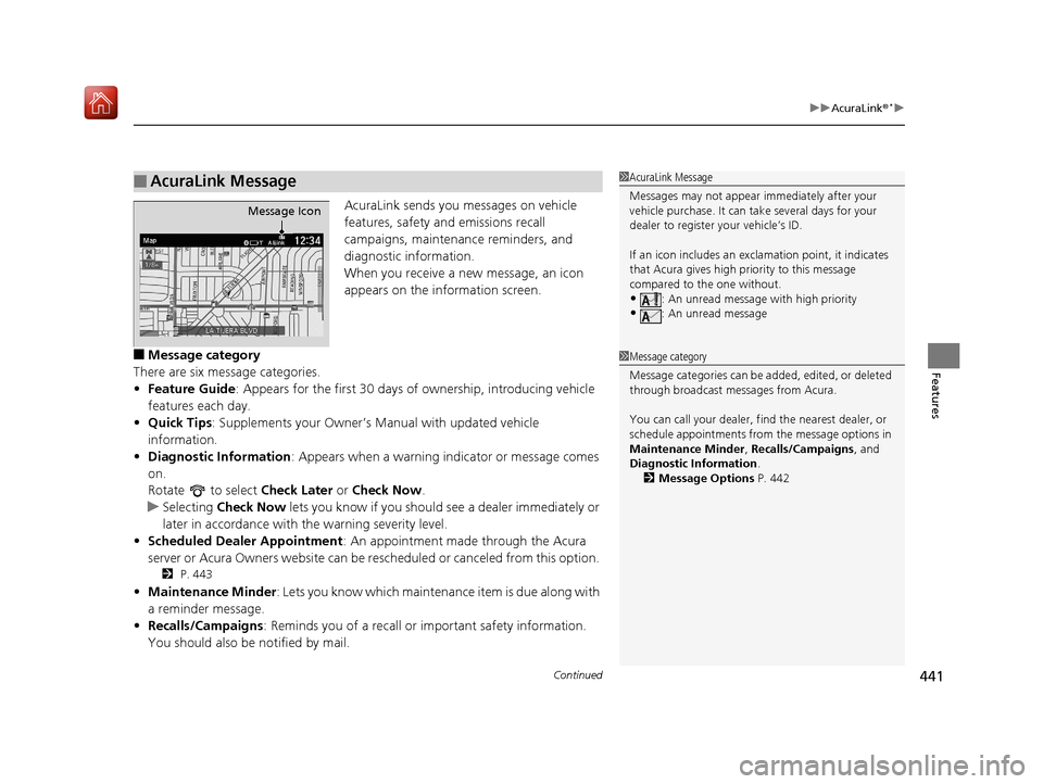 Acura MDX 2019  Owners Manual Continued441
uuAcuraLink ®*u
Features
AcuraLink sends you messages on vehicle 
features, safety and emissions recall 
campaigns, maintenance reminders, and 
diagnostic information.
When you receive a