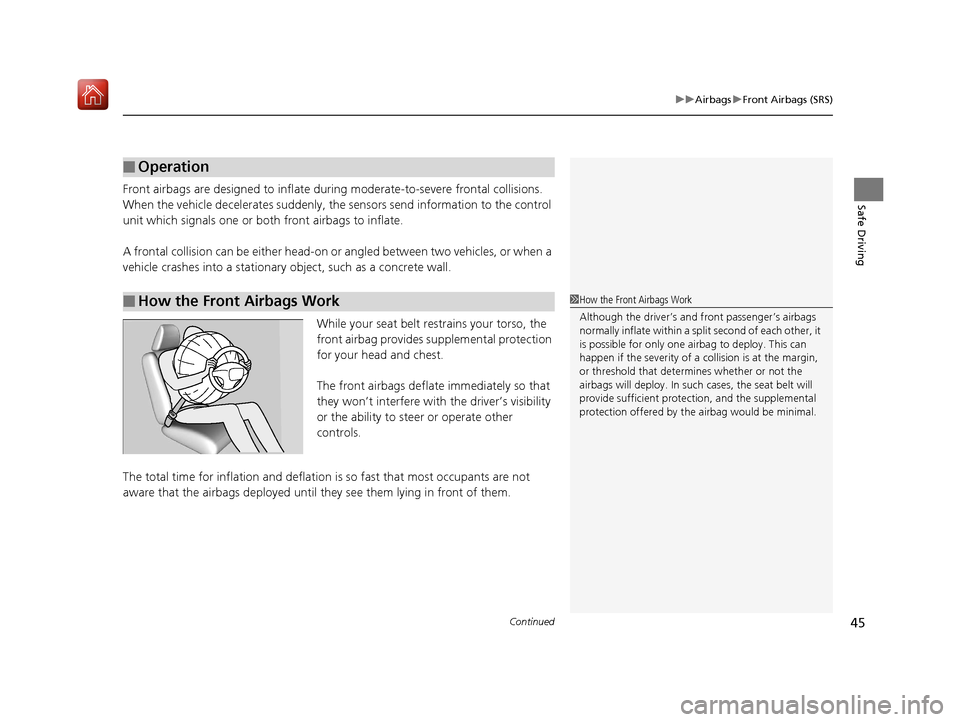Acura MDX 2019  Owners Manual Continued45
uuAirbags uFront Airbags (SRS)
Safe DrivingFront airbags are designed to inflate duri ng moderate-to-severe frontal collisions. 
When the vehicle decelerates suddenly, the sensors send inf