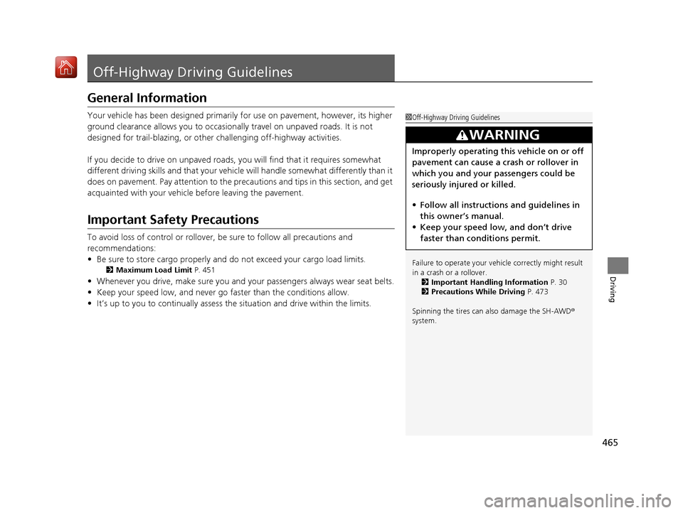 Acura MDX 2019 Repair Manual 465
Driving
Off-Highway Driving Guidelines
General Information
Your vehicle has been designed primarily for use on pavement, however, its higher 
ground clearance allows you to occasionally travel on 