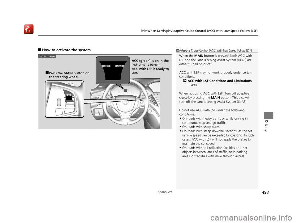 Acura MDX 2019 Repair Manual Continued493
uuWhen Driving uAdaptive Cruise Control (ACC) with Low Speed Follow (LSF)
Driving
■How to activate the system1Adaptive Cruise Control (ACC)  with Low Speed Follow (LSF)
When the  MAIN b