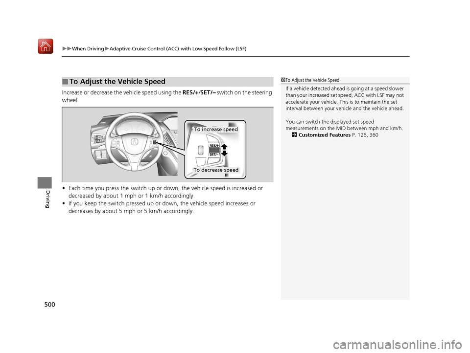 Acura MDX 2019 Repair Manual uuWhen Driving uAdaptive Cruise Control (ACC) with Low Speed Follow (LSF)
500
Driving
Increase or decrease the vehicle speed using the  RES/+/SET/–  switch on the steering 
wheel.
• Each time you 