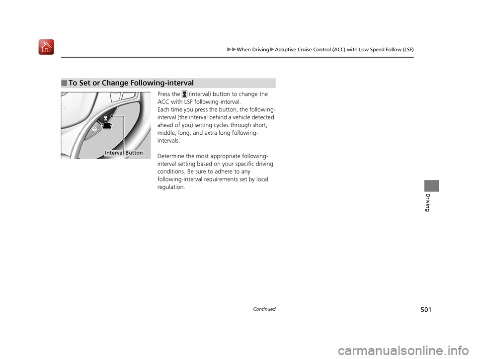 Acura MDX 2019 User Guide 501
uuWhen Driving uAdaptive Cruise Control (ACC) with Low Speed Follow (LSF)
Continued
Driving
Press the   (interval) button to change the 
ACC with LSF foll owing-interval.
Each time you press th e 