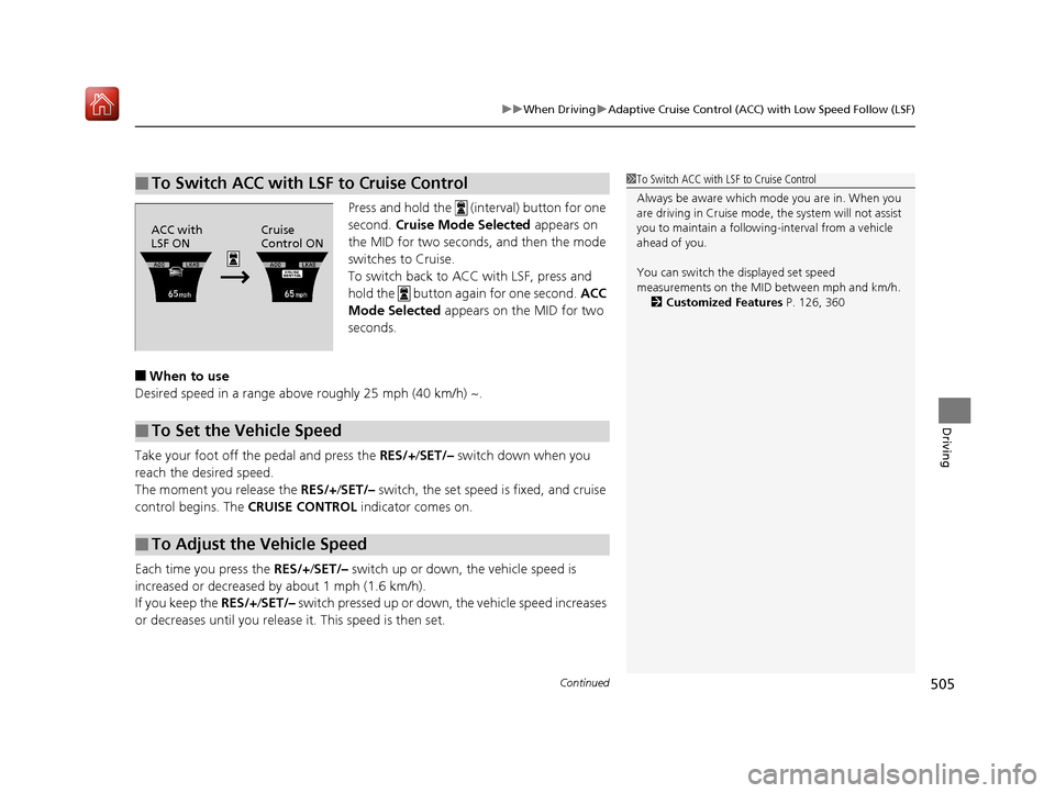 Acura MDX 2019  Owners Manual Continued505
uuWhen Driving uAdaptive Cruise Control (ACC) with Low Speed Follow (LSF)
Driving
Press and hold the   (interval) button for one 
second.  Cruise Mode Selected  appears on 
the MID for tw