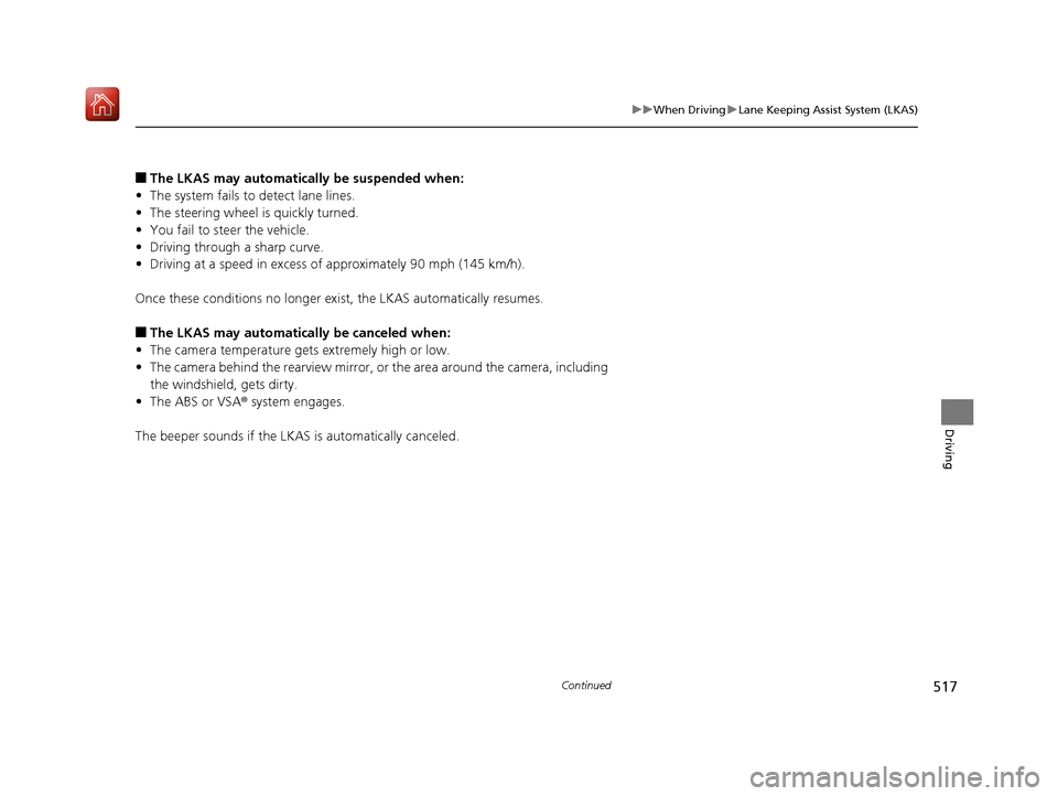 Acura MDX 2019 User Guide 517
uuWhen Driving uLane Keeping Assist System (LKAS)
Continued
Driving
■The LKAS may automatica lly be suspended when:
• The system fails to detect lane lines.
• The steering wheel is quickly t Acura MDX 2019 User Guide 517
uuWhen Driving uLane Keeping Assist System (LKAS)
Continued
Driving
■The LKAS may automatica lly be suspended when:
• The system fails to detect lane lines.
• The steering wheel is quickly t