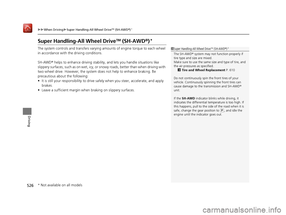 Acura MDX 2019 Owners Guide 526
uuWhen Driving uSuper Handling-All Wheel DriveTM (SH-AWD ®)*
Driving
Super Handling-All Wheel DriveTM (SH-AWD® )*
The system controls and transfers varying  amounts of engine torque to each whee