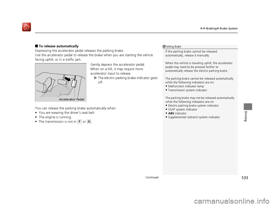 Acura MDX 2019 Owners Manual Continued533
uuBraking uBrake System
Driving
■To release automatically
Depressing the accelerator pedal releases the parking brake.
Use the accelerator pedal to release the brake when you are start Acura MDX 2019 Owners Manual Continued533
uuBraking uBrake System
Driving
■To release automatically
Depressing the accelerator pedal releases the parking brake.
Use the accelerator pedal to release the brake when you are start