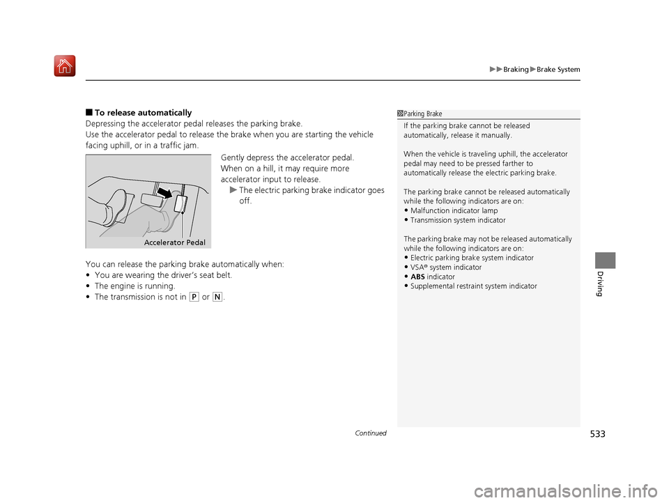 Acura MDX 2019 Repair Manual Continued533
uuBraking uBrake System
Driving
■To release automatically
Depressing the accelerator pedal releases the parking brake.
Use the accelerator pedal to release the  brake when you are start