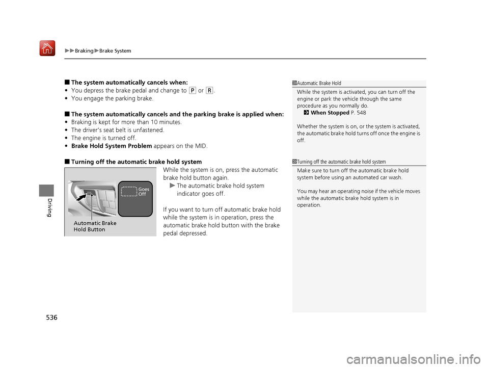 Acura MDX 2019 Repair Manual uuBraking uBrake System
536
Driving
■The system automatically cancels when:
• You depress the brake pedal and change to 
(P or (R.
• You engage the parking brake.
■The system automatically can