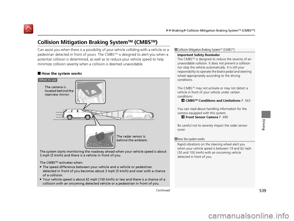 Acura MDX 2019  Owners Manual 539
uuBraking uCollision Mitigation Braking SystemTM (CMBSTM)
Continued
Driving
Collision Mitigation Braking SystemTM (CMBSTM)
Can assist you when there is a possibility of your vehicle colliding with