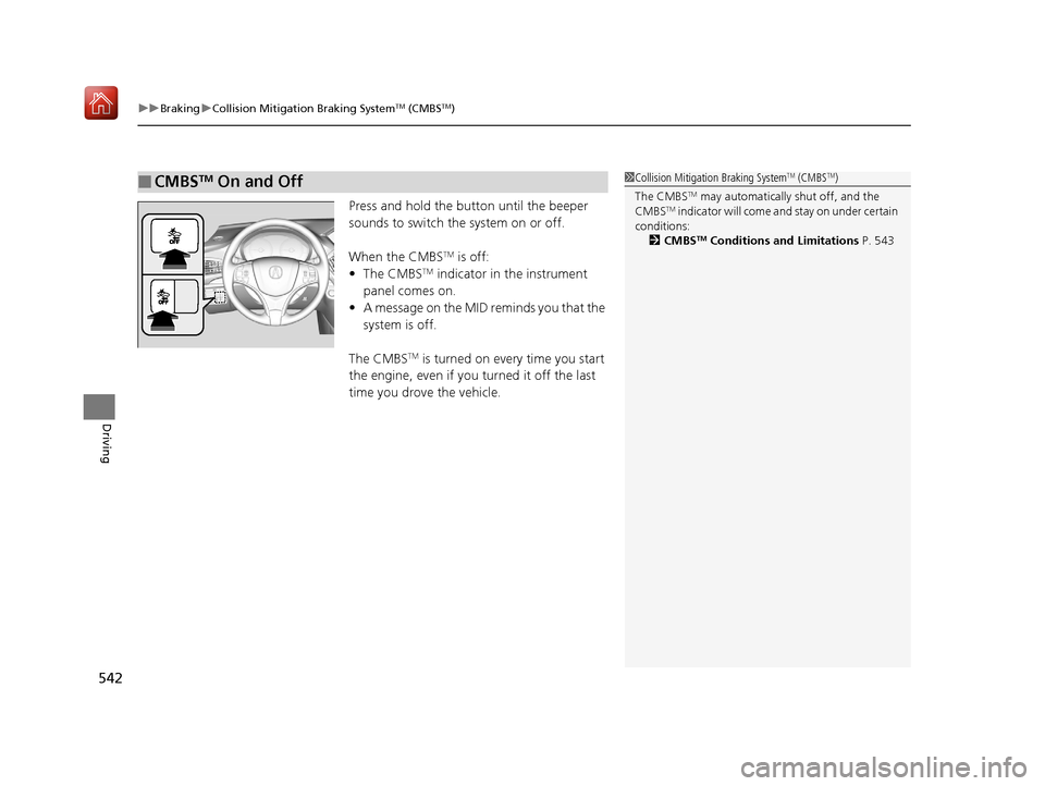 Acura MDX 2019 Owners Manual uuBraking uCollision Mitigation Braking SystemTM (CMBSTM)
542
Driving
Press and hold the button until the beeper
sounds to switch the system on or off.
When the CMBS
TM is off:
• The CMBSTM indicat Acura MDX 2019 Owners Manual uuBraking uCollision Mitigation Braking SystemTM (CMBSTM)
542
Driving
Press and hold the button until the beeper
sounds to switch the system on or off.
When the CMBS
TM is off:
• The CMBSTM indicat