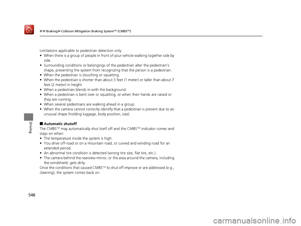 Acura MDX 2019  Owners Manual 546
uuBraking uCollision Mitigation Braking SystemTM (CMBSTM)
Driving
Limitations applicable to pedestrian detection only
• When there is a group of people in front of your vehicle walking together 