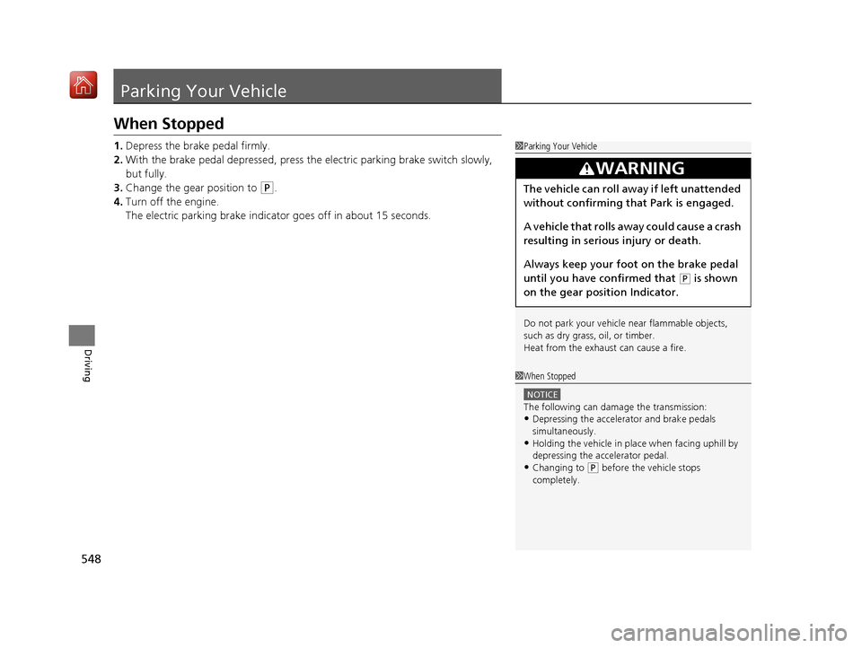 Acura MDX 2019  Owners Manual 548
Driving
Parking Your Vehicle
When Stopped
1.Depress the brake pedal firmly.
2. With the brake pedal depressed, press  the electric parking brake switch slowly, 
but fully.
3. Change the gear posit