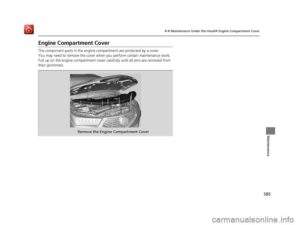 Acura MDX 2019 Owners Manual 585
uuMaintenance Under the Hood uEngine Compartment Cover
Maintenance
Engine Compartment Cover
The component parts in the engine co mpartment are protected by a cover.
You may need to remove the cove Acura MDX 2019 Owners Manual 585
uuMaintenance Under the Hood uEngine Compartment Cover
Maintenance
Engine Compartment Cover
The component parts in the engine co mpartment are protected by a cover.
You may need to remove the cove